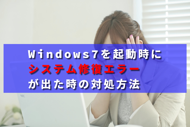 Windows7を起動時にシステム修復エラーが出た時の対処方法